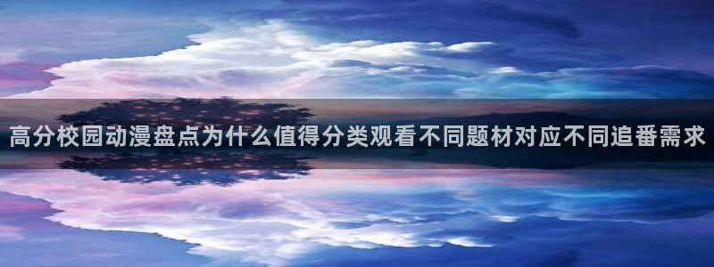 漫蛙动画:高分校园动漫盘点为什么值得分类观看不同题材对应不同追番需求
